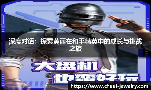 深度对话：探索黄丽在和平精英中的成长与挑战之旅