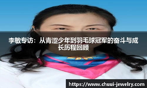李敏专访：从青涩少年到羽毛球冠军的奋斗与成长历程回顾
