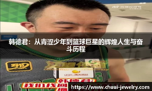 韩德君：从青涩少年到篮球巨星的辉煌人生与奋斗历程