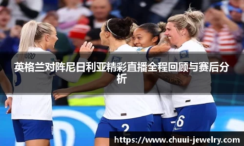 英格兰对阵尼日利亚精彩直播全程回顾与赛后分析