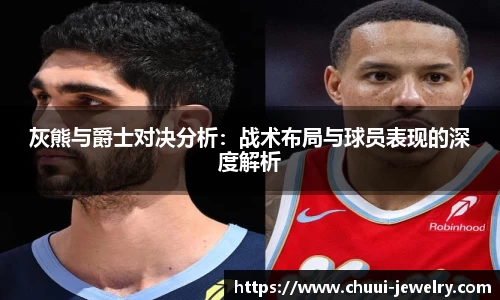 灰熊与爵士对决分析：战术布局与球员表现的深度解析
