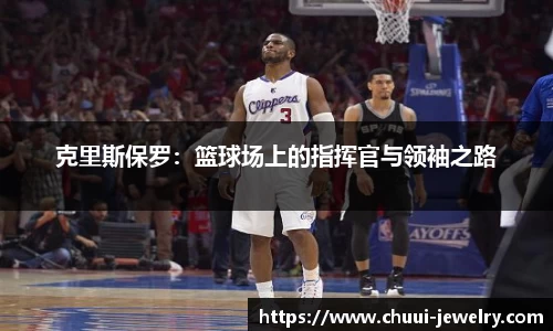克里斯保罗：篮球场上的指挥官与领袖之路
