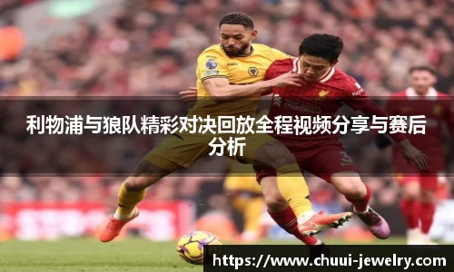 利物浦与狼队精彩对决回放全程视频分享与赛后分析